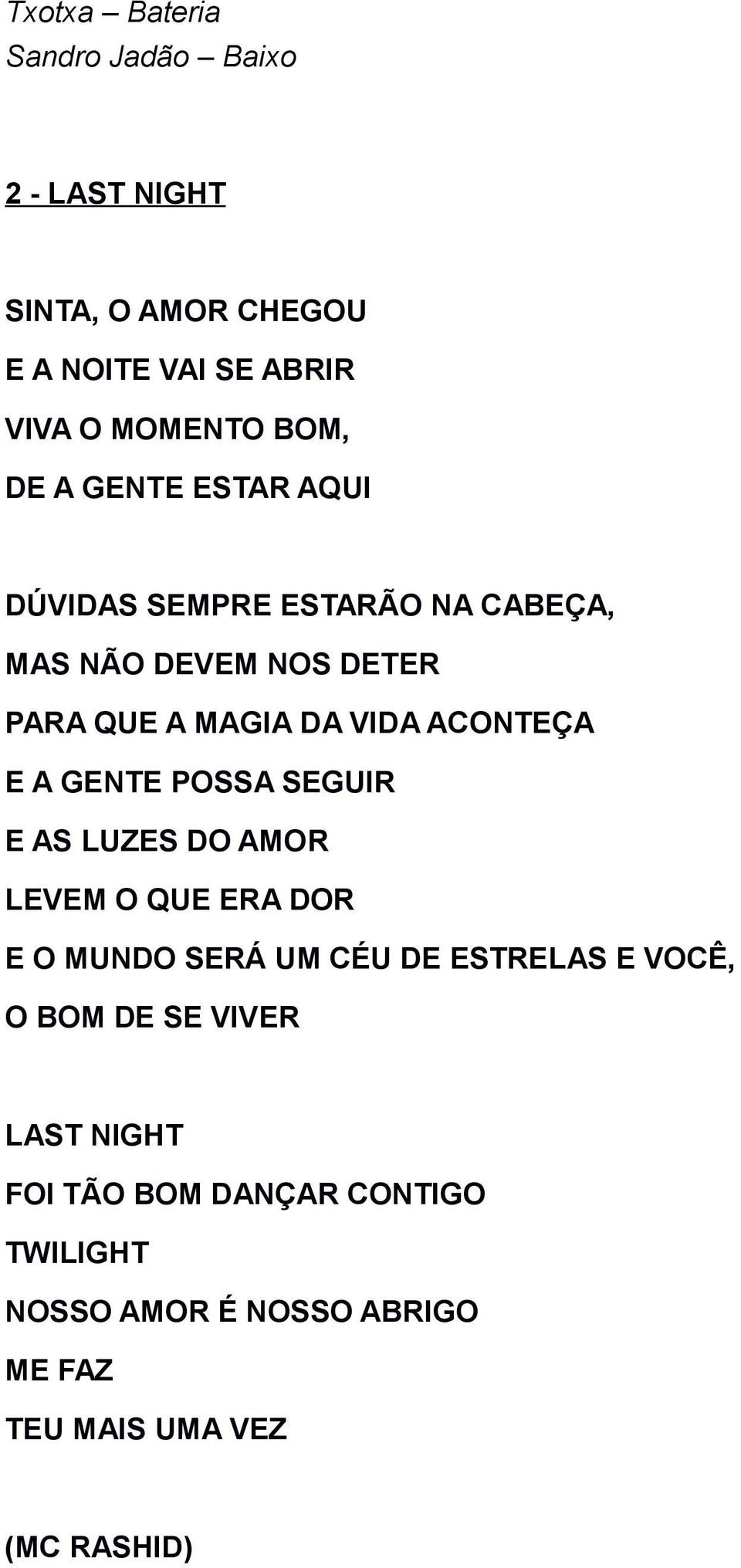 E A GENTE POSSA SEGUIR E AS LUZES DO AMOR LEVEM O QUE ERA DOR E O MUNDO SERÁ UM CÉU DE ESTRELAS E VOCÊ, O BOM DE