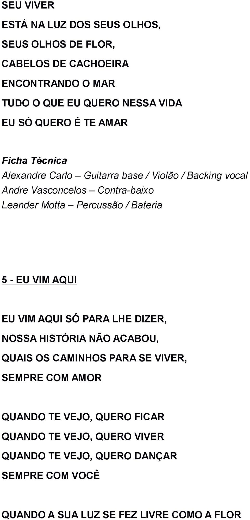 Bateria 5 - EU VIM AQUI EU VIM AQUI SÓ PARA LHE DIZER, NOSSA HISTÓRIA NÃO ACABOU, QUAIS OS CAMINHOS PARA SE VIVER, SEMPRE COM AMOR