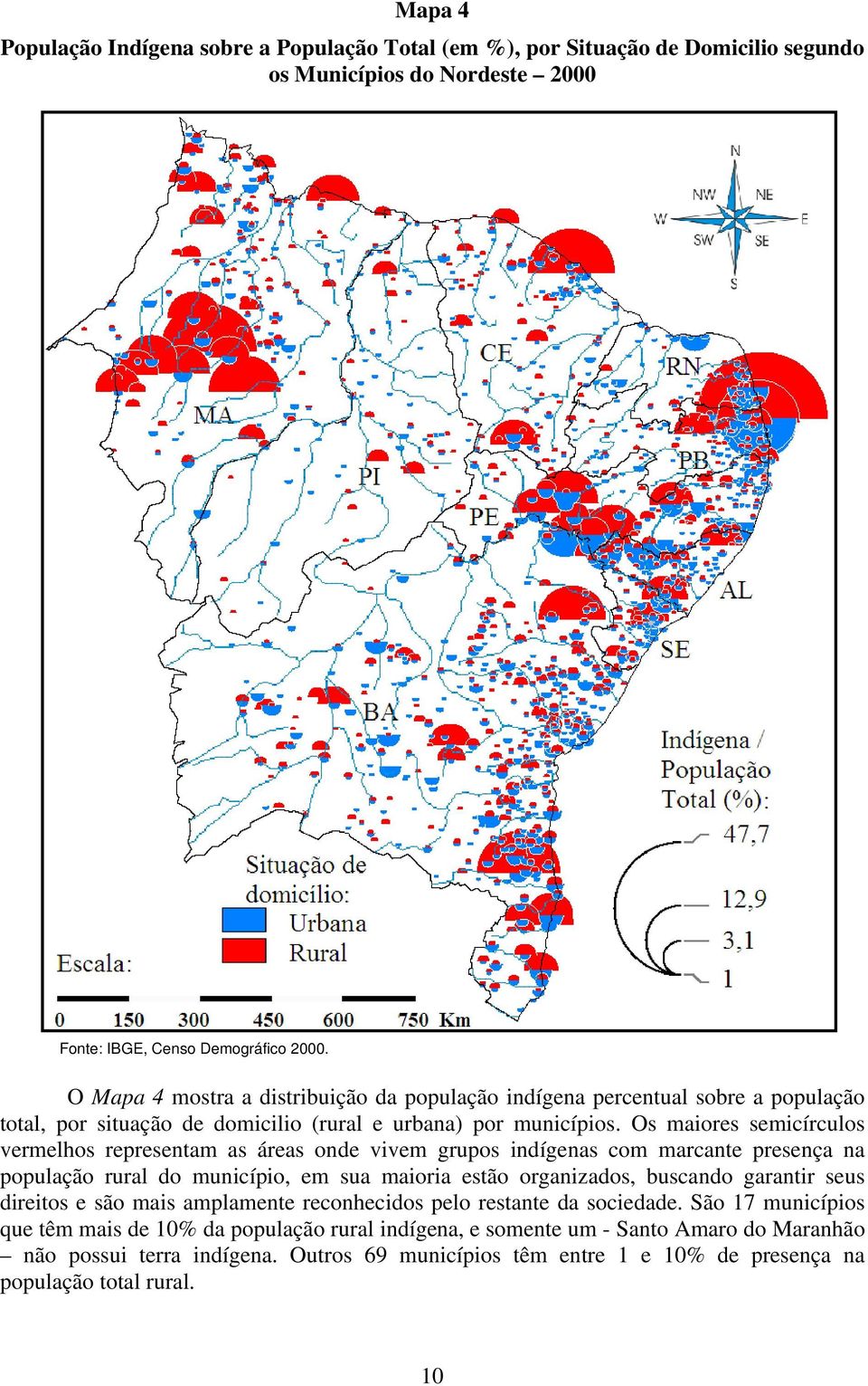 Os maiores semicírculos vermelhos representam as áreas onde vivem grupos indígenas com marcante presença na população rural do município, em sua maioria estão organizados, buscando garantir seus