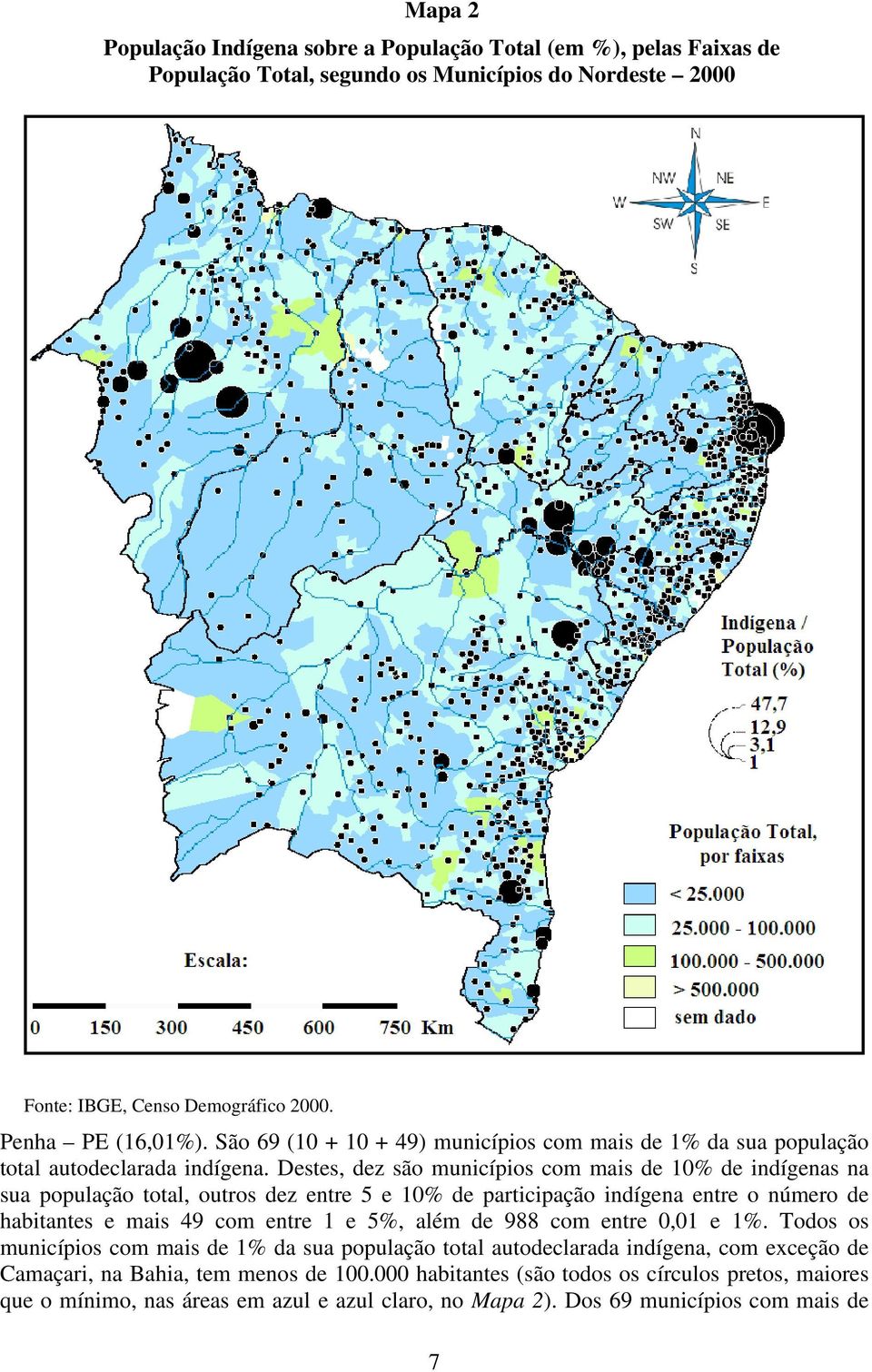 Destes, dez são municípios com mais de 10% de indígenas na sua população total, outros dez entre 5 e 10% de participação indígena entre o número de habitantes e mais 49 com entre 1 e 5%, além de