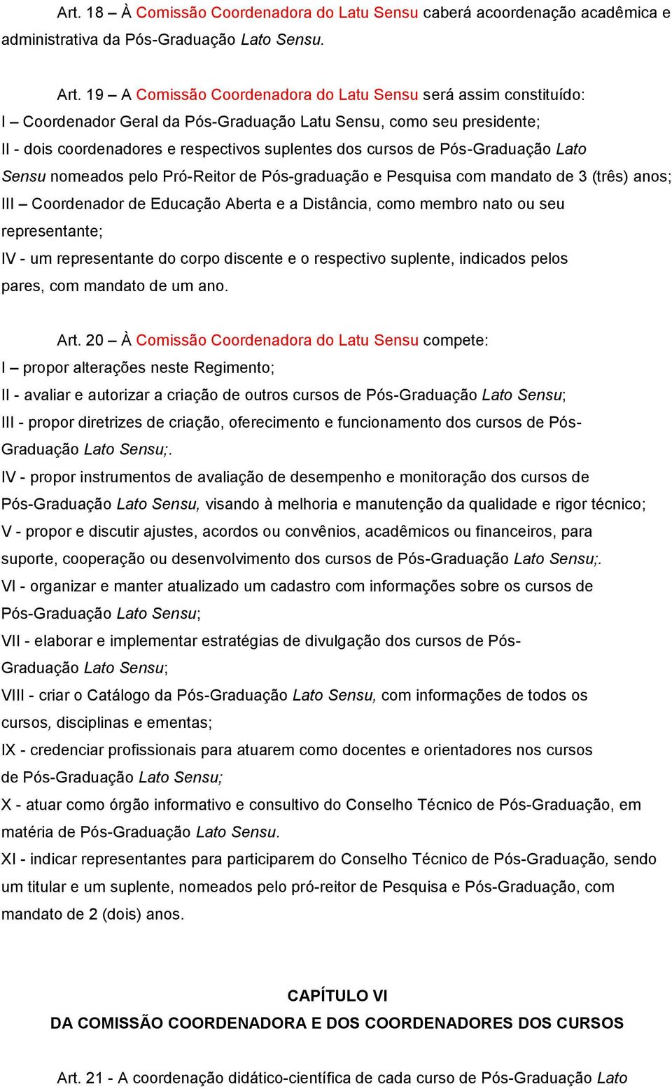 Pós-Graduação Lato Sensu nomeados pelo Pró-Reitor de Pós-graduação e Pesquisa com mandato de 3 (três) anos; III Coordenador de Educação Aberta e a Distância, como membro nato ou seu representante; IV