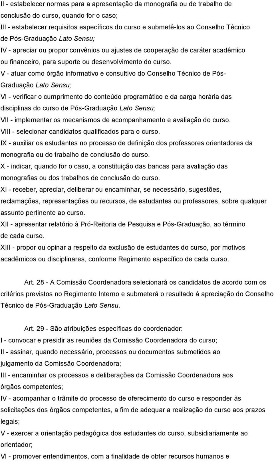 V - atuar como órgão informativo e consultivo do Conselho Técnico de Pós- Graduação Lato Sensu; VI - verificar o cumprimento do conteúdo programático e da carga horária das disciplinas do curso de