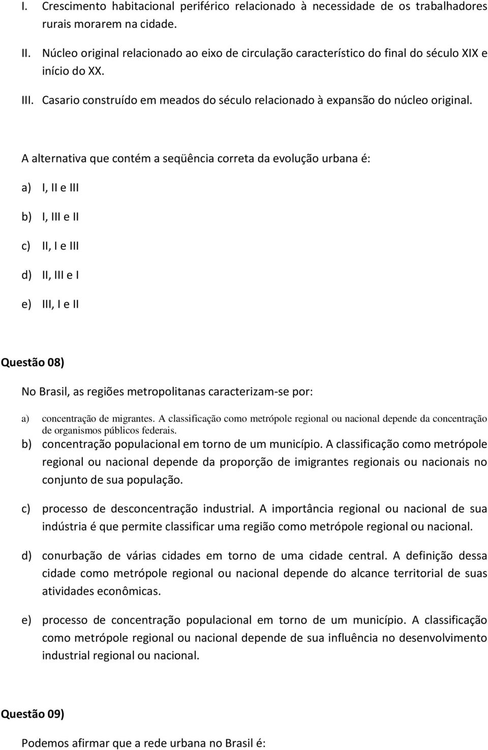 A alternativa que contém a seqüência correta da evolução urbana é: a) I, II e III b) I, III e II c) II, I e III d) II, III e I e) III, I e II Questão 08) No Brasil, as regiões metropolitanas