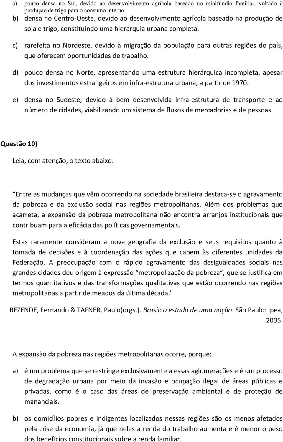 c) rarefeita no Nordeste, devido à migração da população para outras regiões do país, que oferecem oportunidades de trabalho.