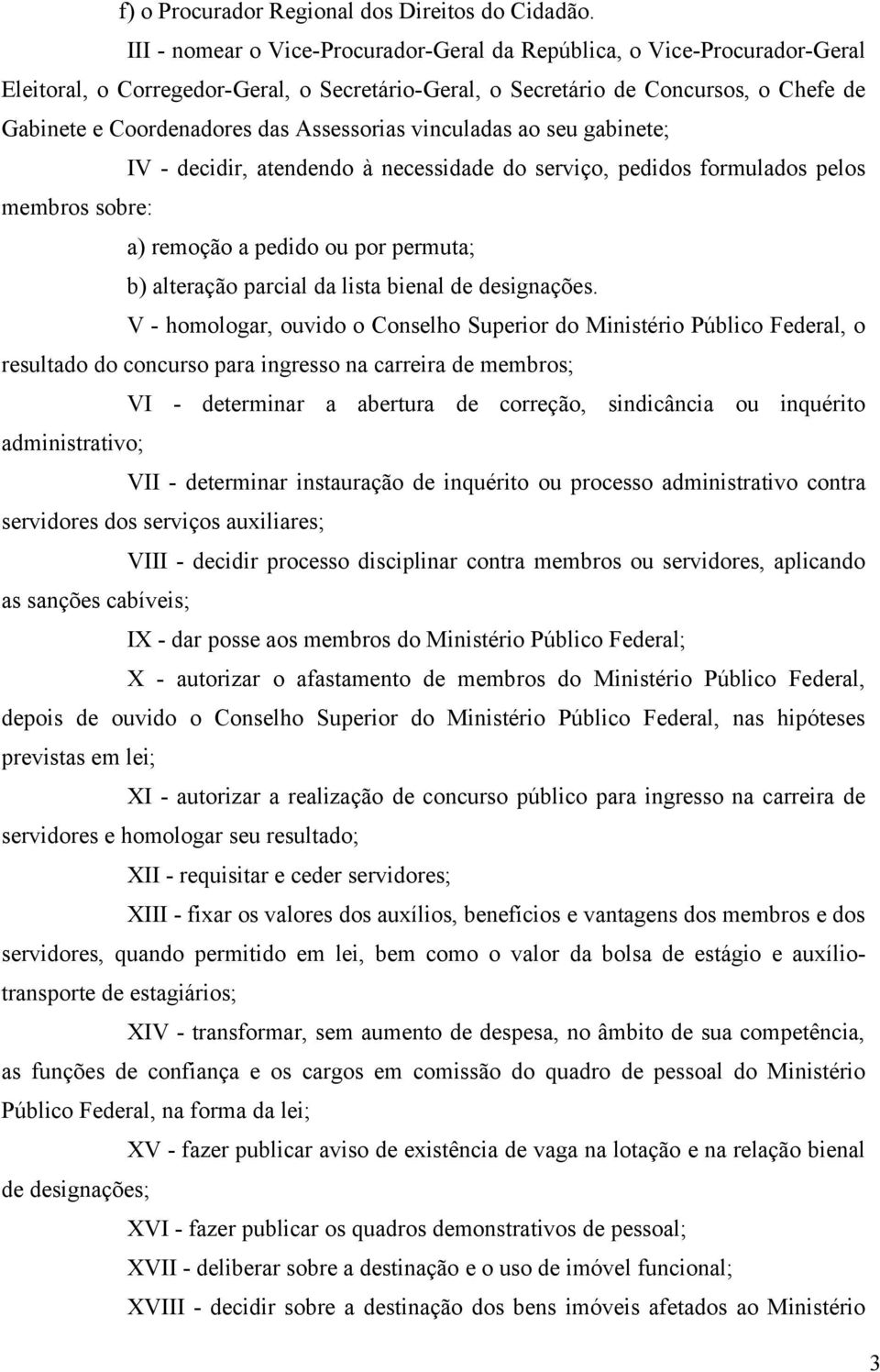 Assessorias vinculadas ao seu gabinete; IV - decidir, atendendo à necessidade do serviço, pedidos formulados pelos membros sobre: a) remoção a pedido ou por permuta; b) alteração parcial da lista