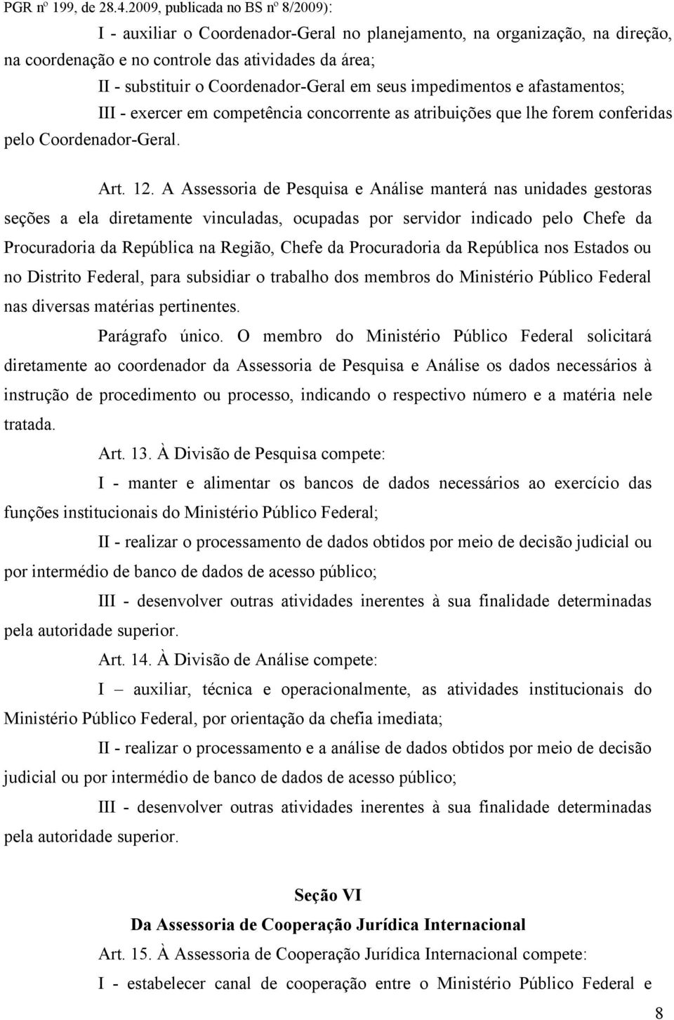 Coordenador-Geral em seus impedimentos e afastamentos; III - exercer em competência concorrente as atribuições que lhe forem conferidas pelo Coordenador-Geral. Art. 12.