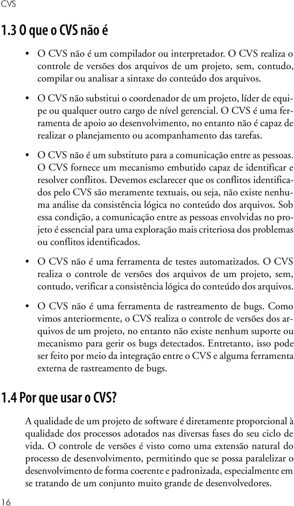 O CVS não substitui o coordenador de um projeto, líder de equipe ou qualquer outro cargo de nível gerencial.