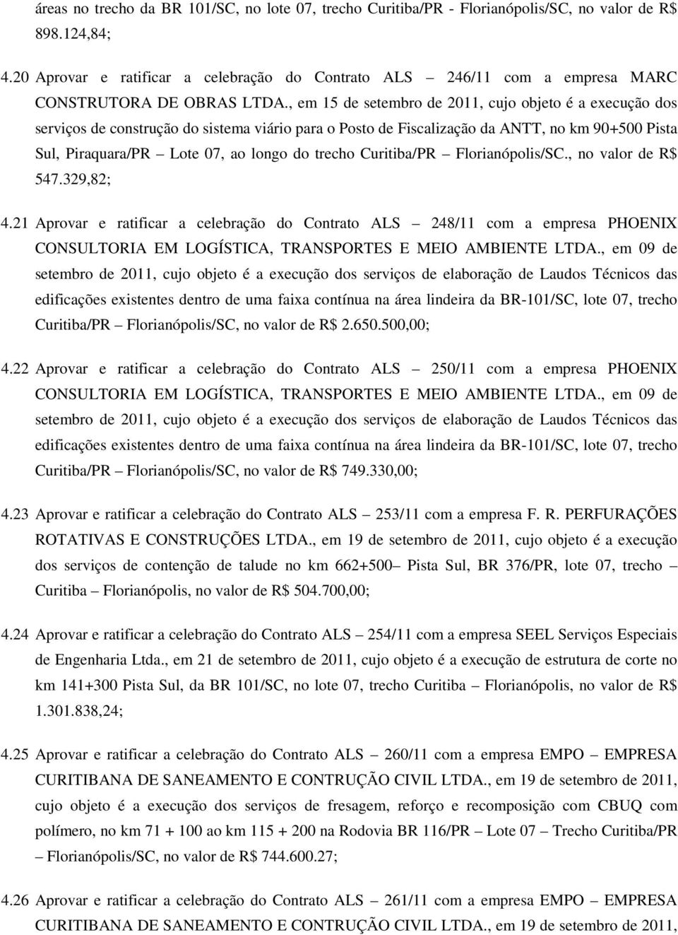 , em 15 de setembro de 2011, cujo objeto é a execução dos serviços de construção do sistema viário para o Posto de Fiscalização da ANTT, no km 90+500 Pista Sul, Piraquara/PR Lote 07, ao longo do