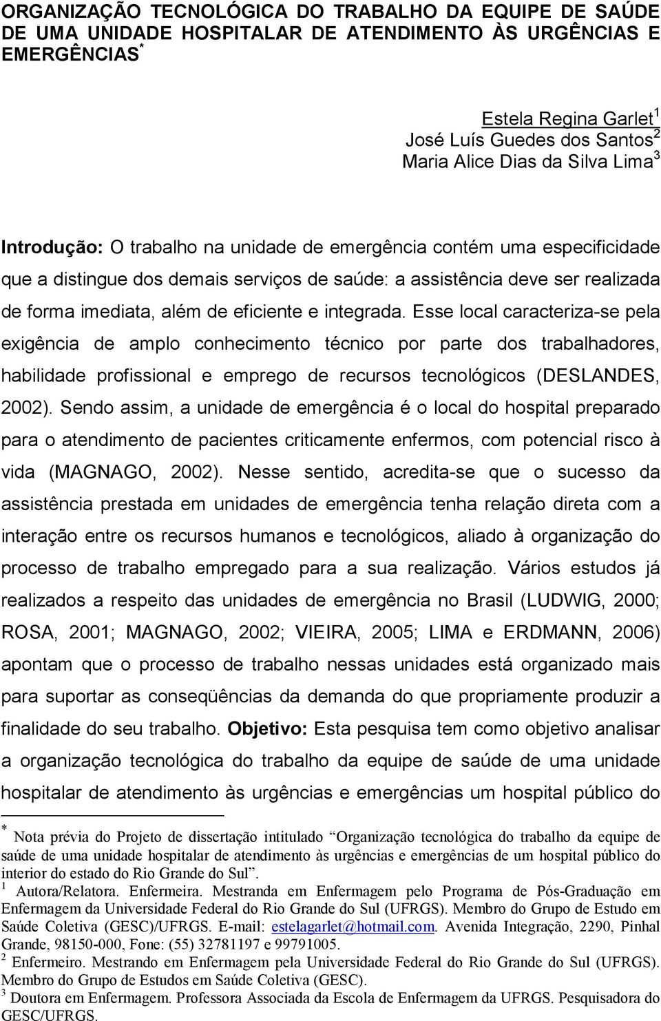 eficiente e integrada. Esse local caracteriza-se pela exigência de amplo conhecimento técnico por parte dos trabalhadores, habilidade profissional e emprego de recursos tecnológicos (DESLANDES, 2002).