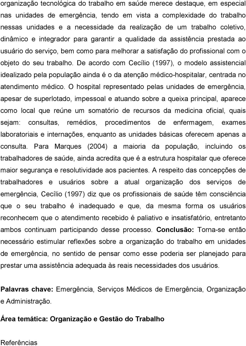 De acordo com Cecílio (1997), o modelo assistencial idealizado pela população ainda é o da atenção médico-hospitalar, centrada no atendimento médico.
