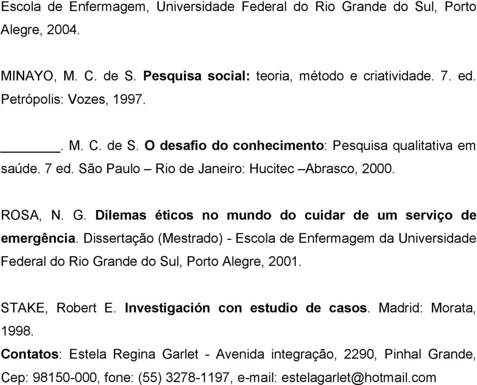 Dilemas éticos no mundo do cuidar de um serviço de emergência. Dissertação (Mestrado) - Escola de Enfermagem da Universidade Federal do Rio Grande do Sul, Porto Alegre, 2001.