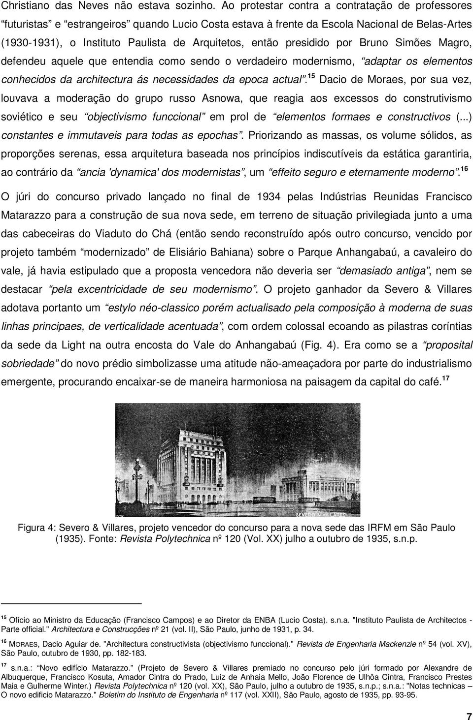 presidido por Bruno Simões Magro, defendeu aquele que entendia como sendo o verdadeiro modernismo, adaptar os elementos conhecidos da architectura ás necessidades da epoca actual.
