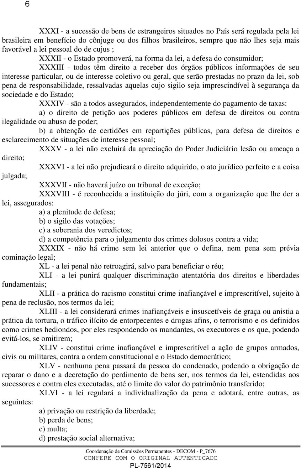 coletivo ou geral, que serão prestadas no prazo da lei, sob pena de responsabilidade, ressalvadas aquelas cujo sigilo seja imprescindível à segurança da sociedade e do Estado; XXXIV - são a todos