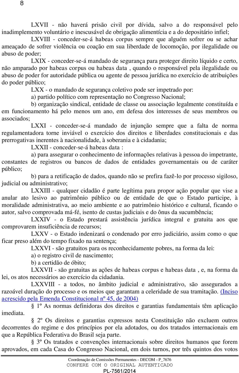 proteger direito líquido e certo, não amparado por habeas corpus ou habeas data, quando o responsável pela ilegalidade ou abuso de poder for autoridade pública ou agente de pessoa jurídica no