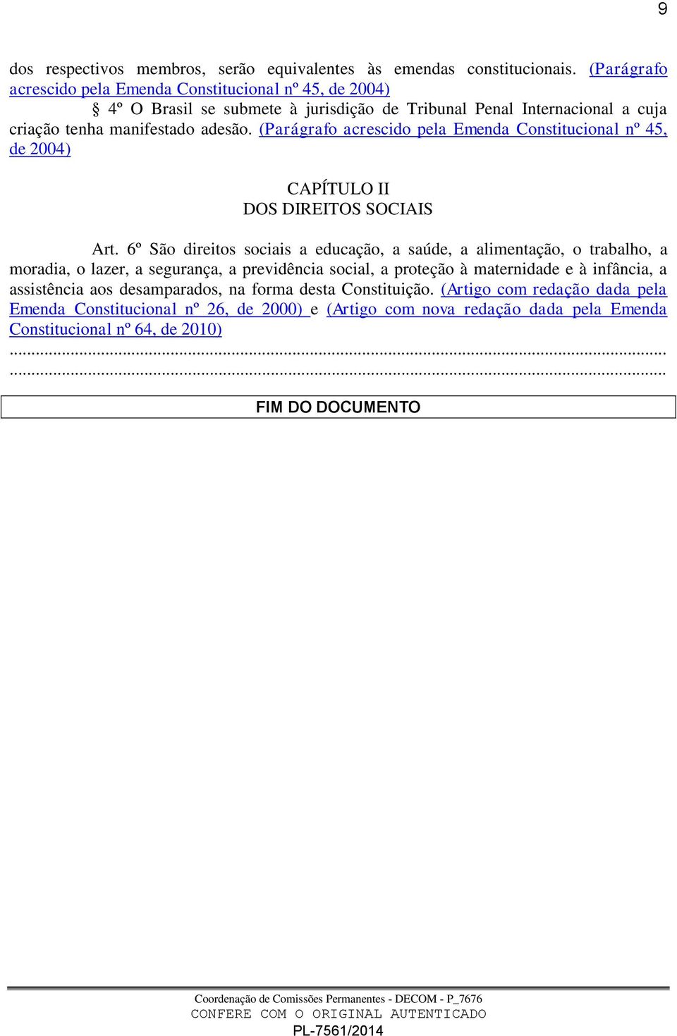 (Parágrafo acrescido pela Emenda Constitucional nº 45, de 2004) CAPÍTULO II DOS DIREITOS SOCIAIS Art.