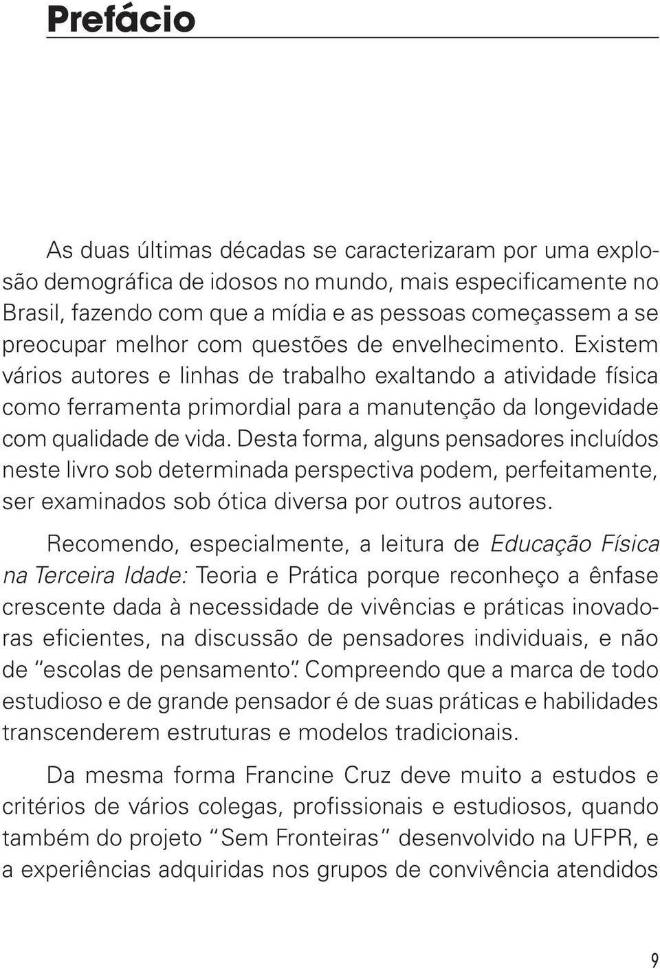 Desta forma, alguns pensadores incluídos neste livro sob determinada perspectiva podem, perfeitamente, ser examinados sob ótica diversa por outros autores.