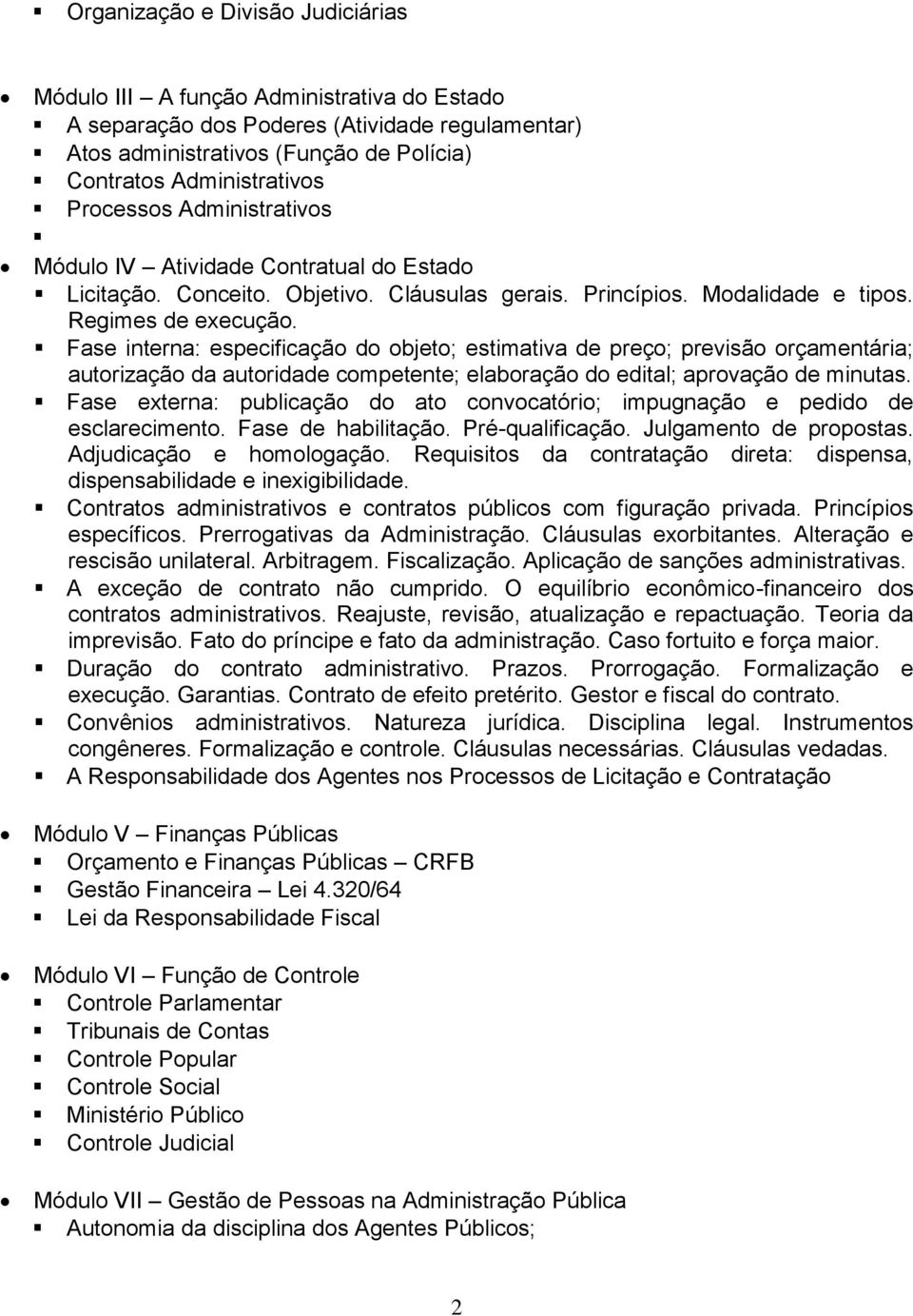 Fase interna: especificação do objeto; estimativa de preço; previsão orçamentária; autorização da autoridade competente; elaboração do edital; aprovação de minutas.