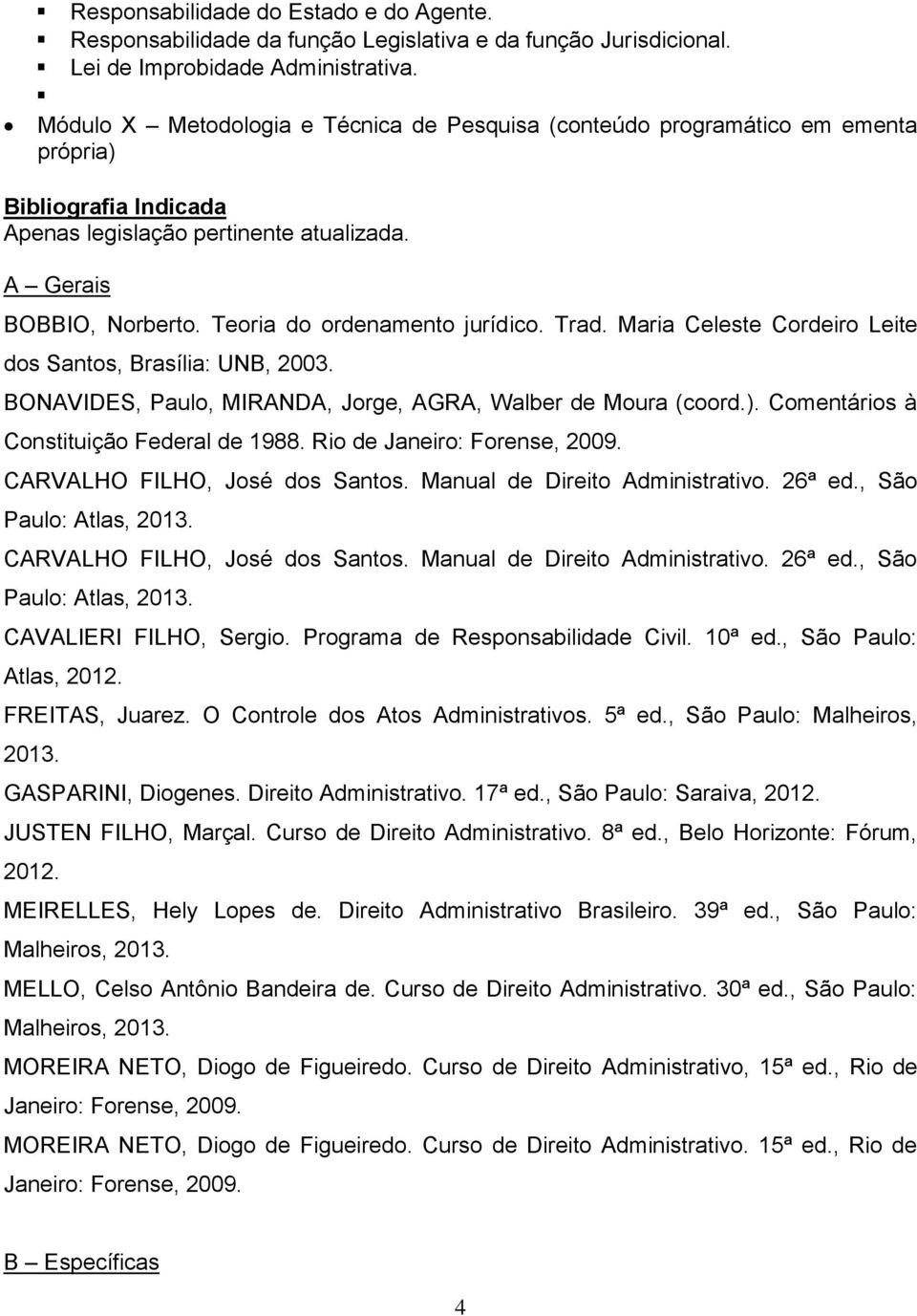 Teoria do ordenamento jurídico. Trad. Maria Celeste Cordeiro Leite dos Santos, Brasília: UNB, 2003. BONAVIDES, Paulo, MIRANDA, Jorge, AGRA, Walber de Moura (coord.).