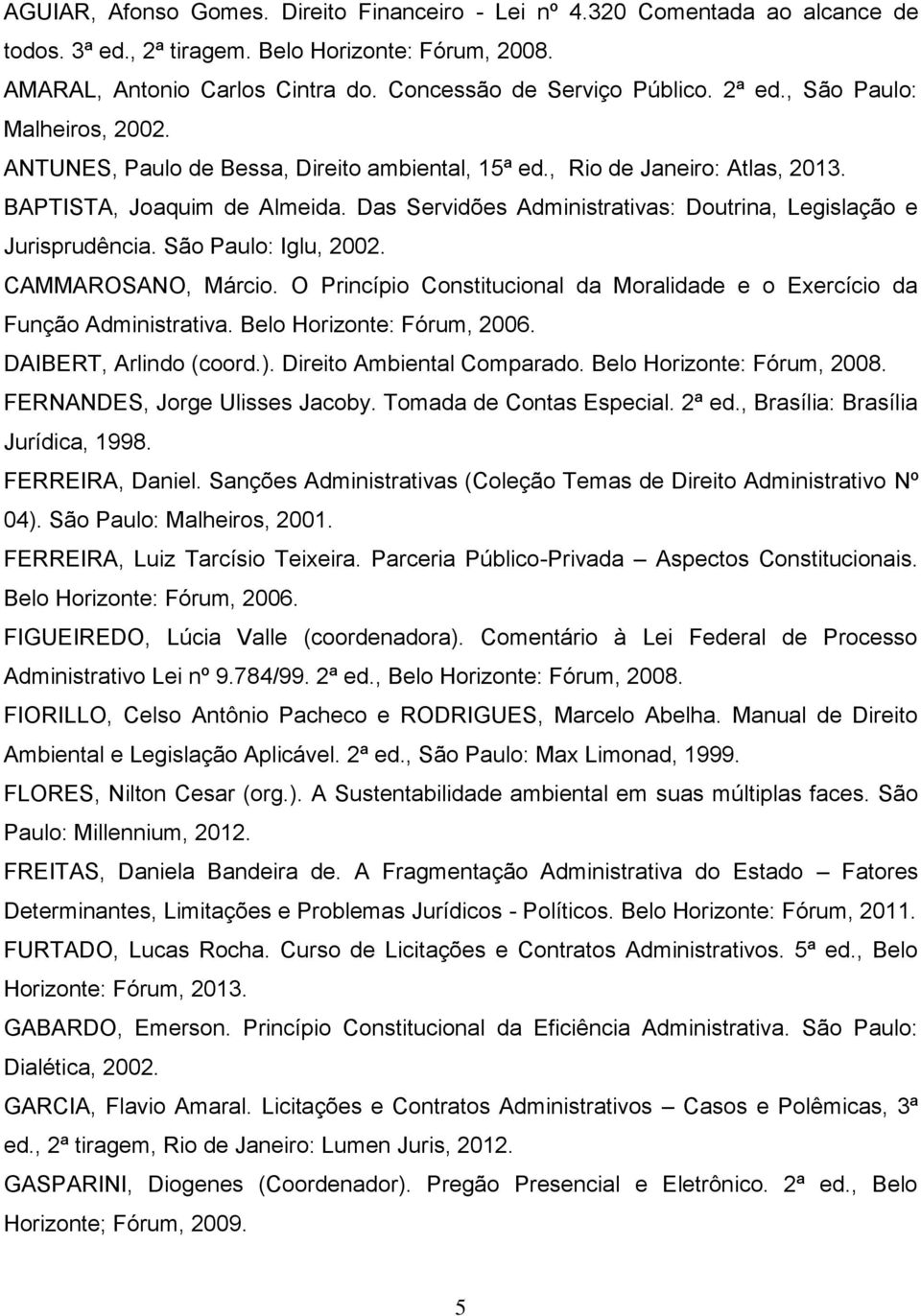 Das Servidões Administrativas: Doutrina, Legislação e Jurisprudência. São Paulo: Iglu, 2002. CAMMAROSANO, Márcio. O Princípio Constitucional da Moralidade e o Exercício da Função Administrativa.