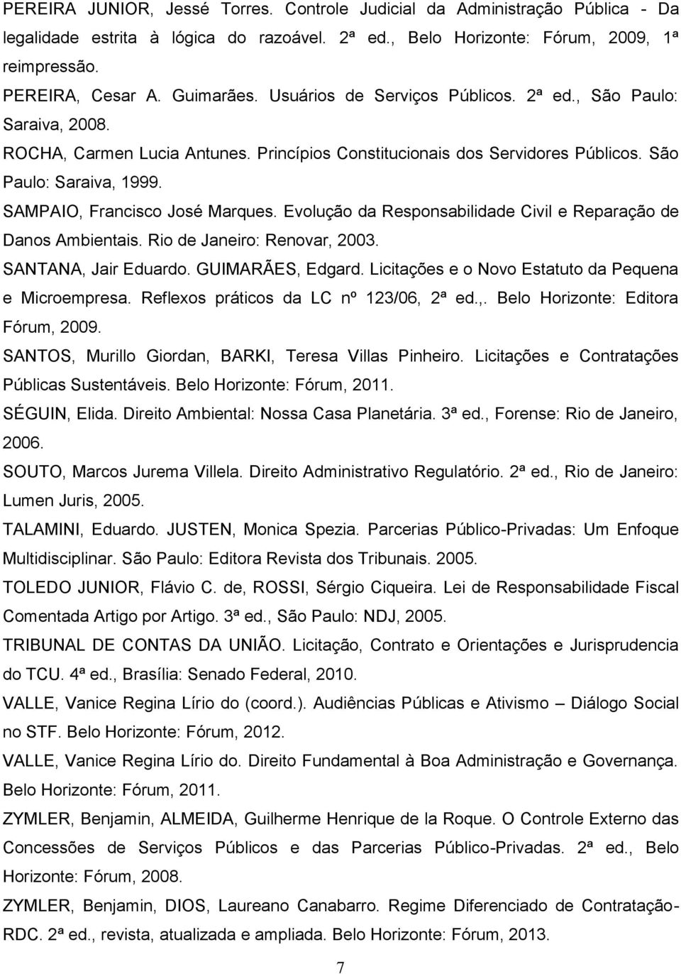SAMPAIO, Francisco José Marques. Evolução da Responsabilidade Civil e Reparação de Danos Ambientais. Rio de Janeiro: Renovar, 2003. SANTANA, Jair Eduardo. GUIMARÃES, Edgard.