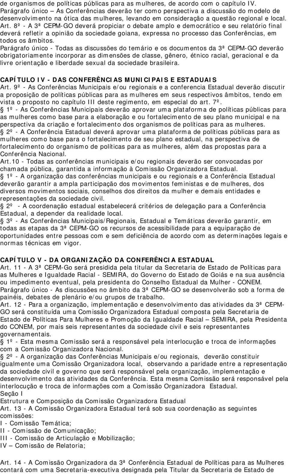 8º - A 3ª CEPM-GO deverá propiciar o debate amplo e democrático e seu relatório final deverá refletir a opinião da sociedade goiana, expressa no processo das Conferências, em todos os âmbitos.