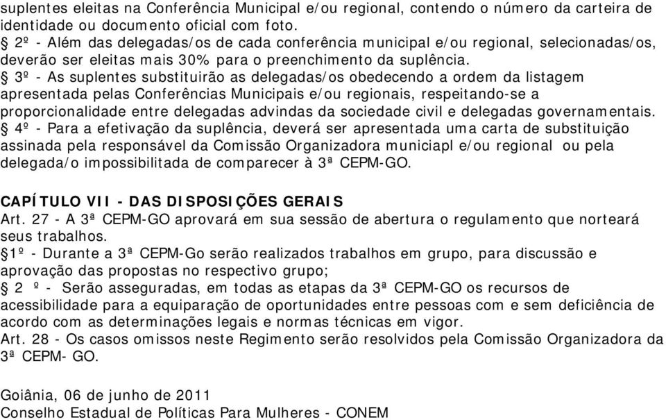 3º - As suplentes substituirão as delegadas/os obedecendo a ordem da listagem apresentada pelas Conferências Municipais e/ou regionais, respeitando-se a proporcionalidade entre delegadas advindas da