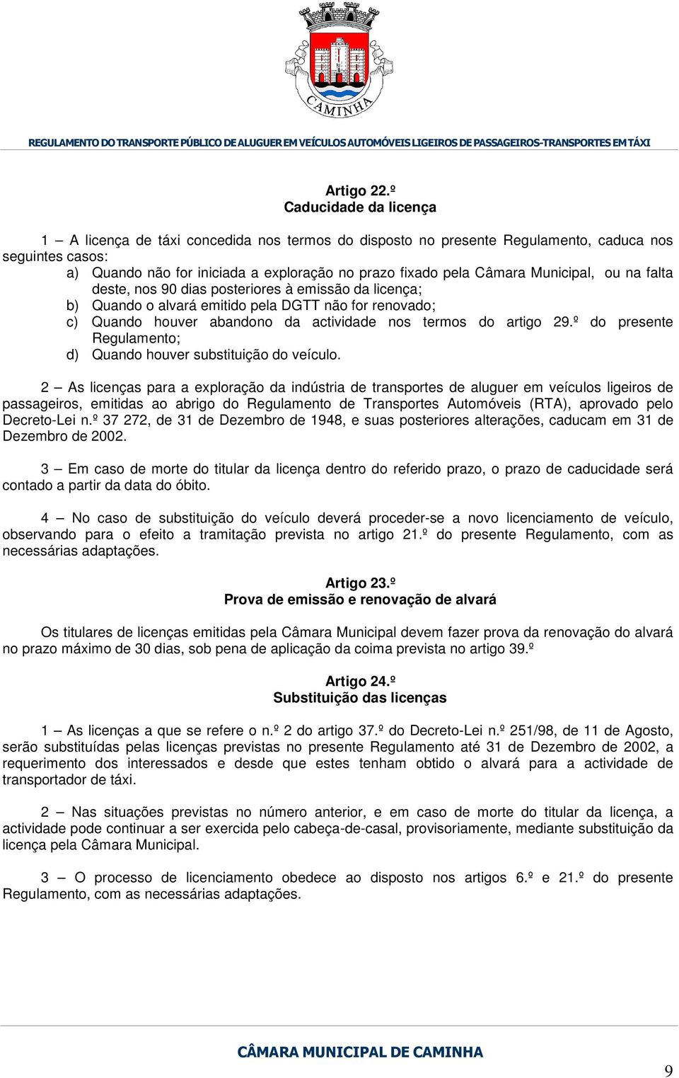 Municipal, ou na falta deste, nos 90 dias posteriores à emissão da licença; b) Quando o alvará emitido pela DGTT não for renovado; c) Quando houver abandono da actividade nos termos do artigo 29.