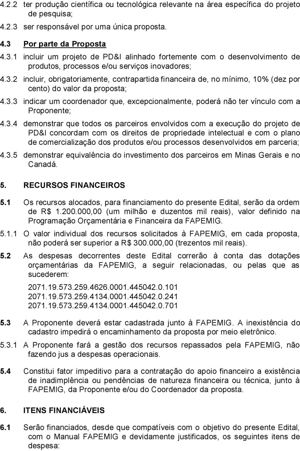 3.3 indicar um coordenador que, excepcionalmente, poderá não ter vínculo com a Proponente; 4.3.4 demonstrar que todos os parceiros envolvidos com a execução do projeto de PD&I concordam com os