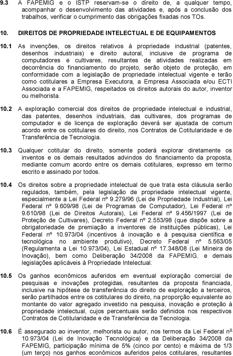 1 As invenções, os direitos relativos à propriedade industrial (patentes, desenhos industriais) e direito autoral, inclusive de programa de computadores e cultivares, resultantes de atividades