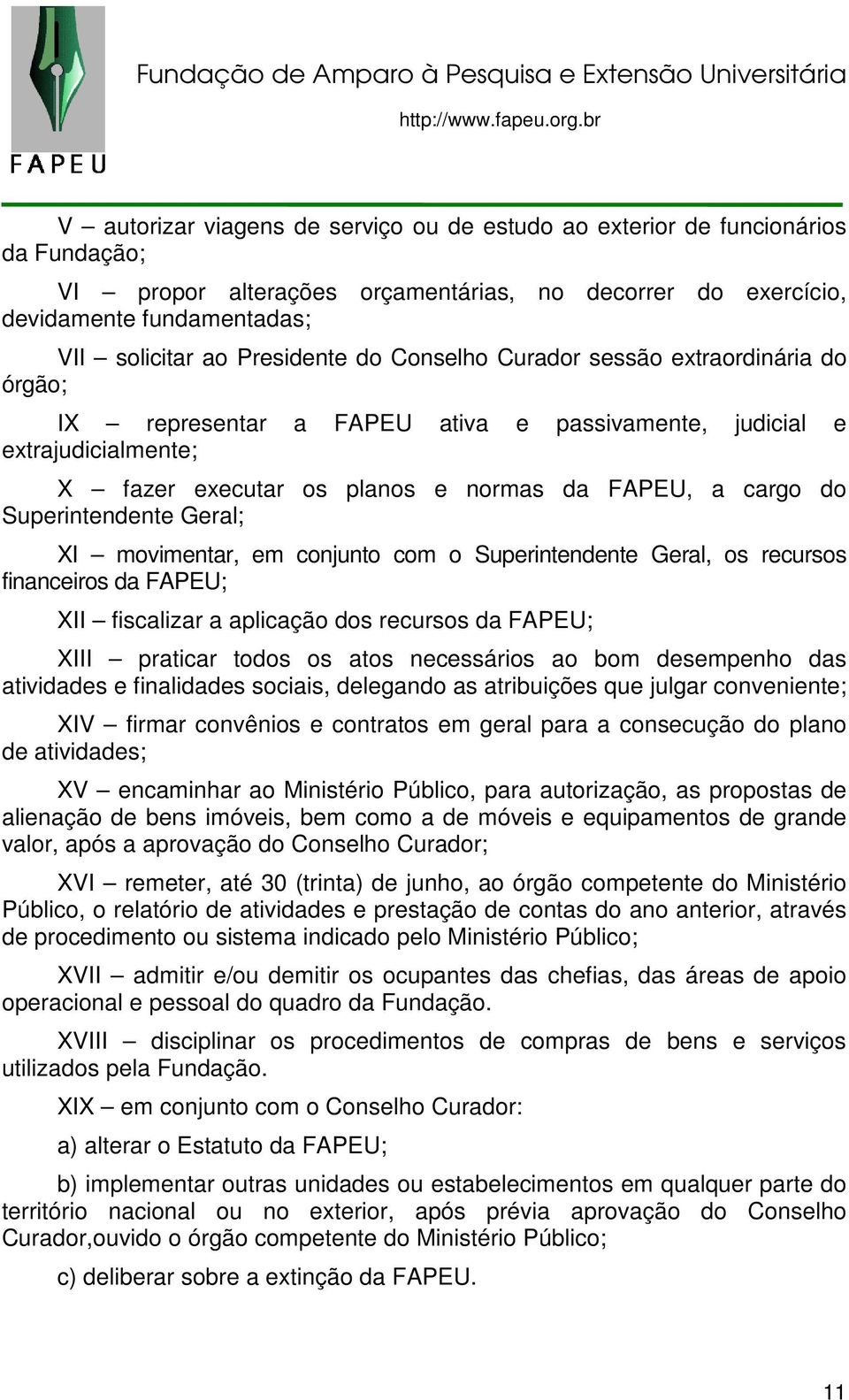 Superintendente Geral; XI movimentar, em conjunto com o Superintendente Geral, os recursos financeiros da FAPEU; XII fiscalizar a aplicação dos recursos da FAPEU; XIII praticar todos os atos