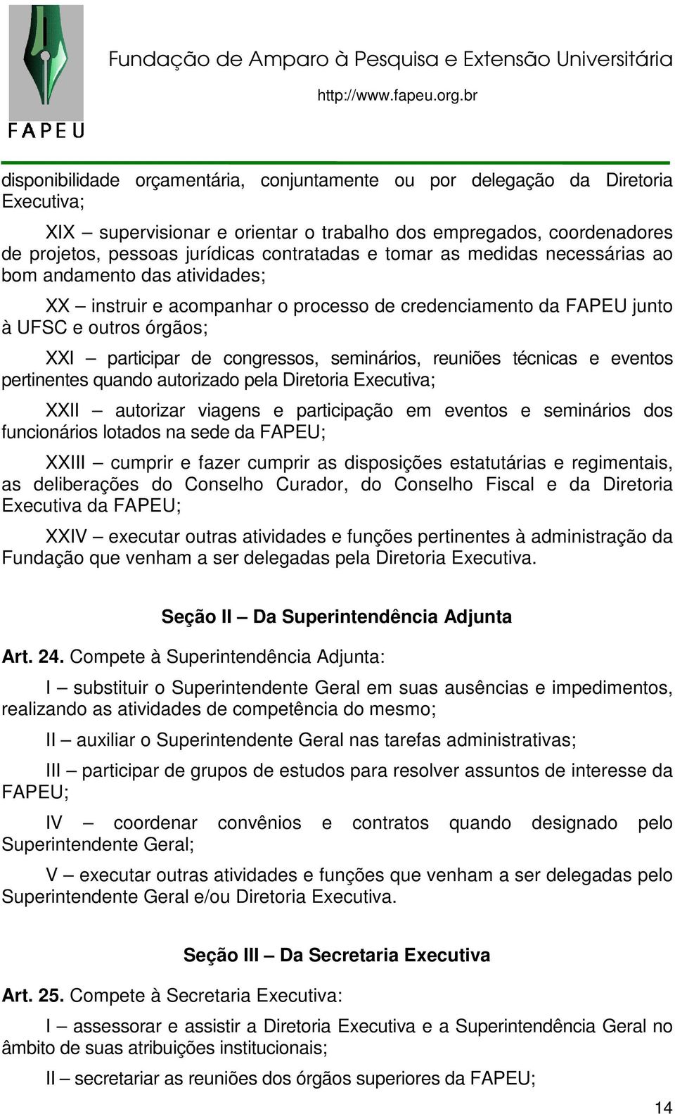 reuniões técnicas e eventos pertinentes quando autorizado pela Diretoria Executiva; XXII autorizar viagens e participação em eventos e seminários dos funcionários lotados na sede da FAPEU; XXIII