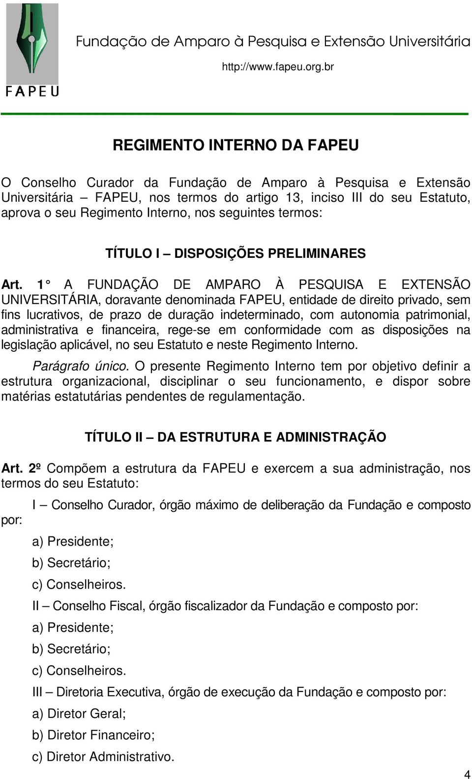 1 A FUNDAÇÃO DE AMPARO À PESQUISA E EXTENSÃO UNIVERSITÁRIA, doravante denominada FAPEU, entidade de direito privado, sem fins lucrativos, de prazo de duração indeterminado, com autonomia patrimonial,