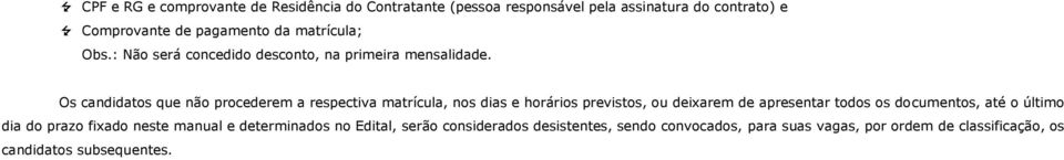 Os candidatos que não procederem a respectiva matrícula, nos dias e horários previstos, ou deixarem de apresentar todos os