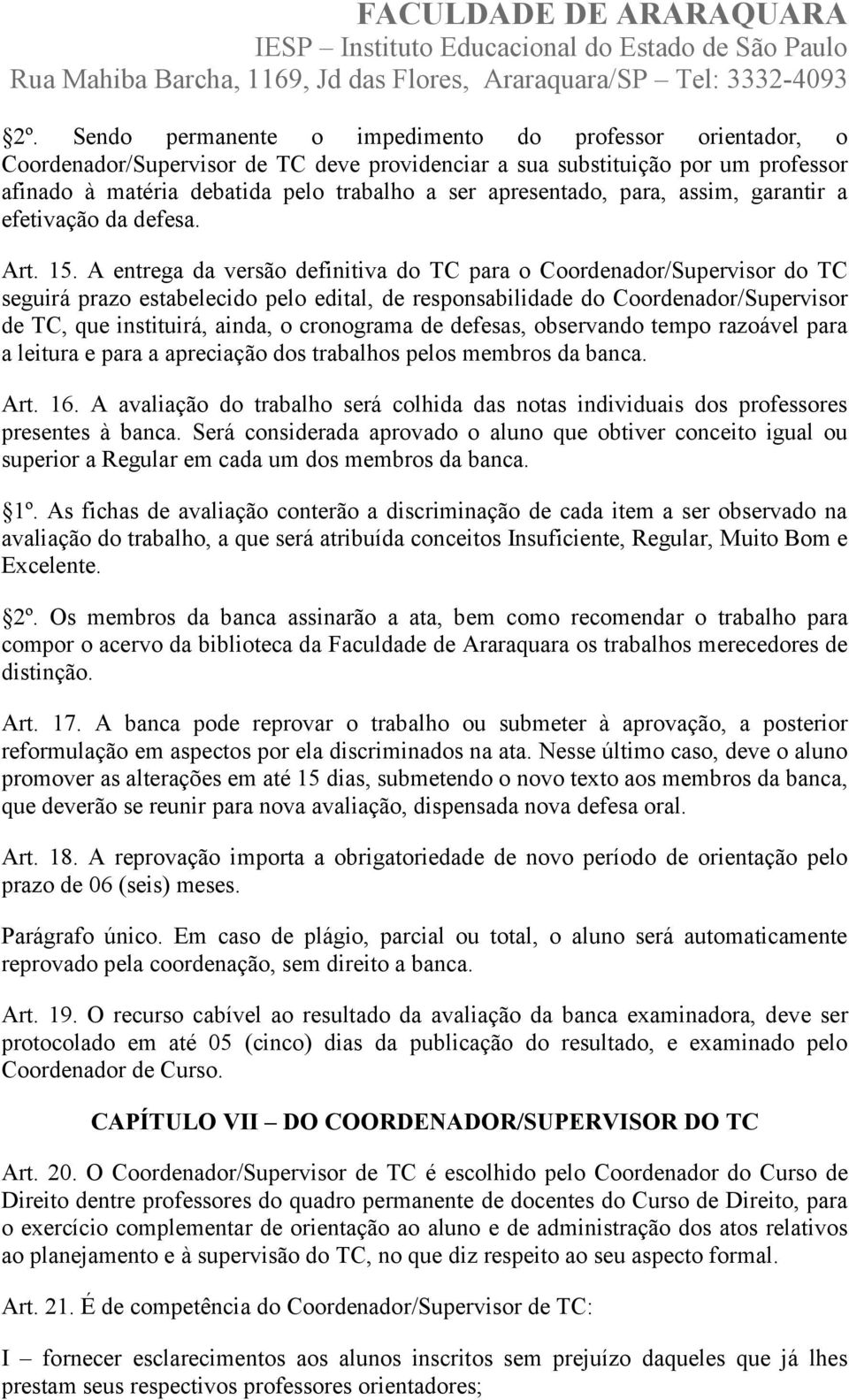 A entrega da versão definitiva do TC para o Coordenador/Supervisor do TC seguirá prazo estabelecido pelo edital, de responsabilidade do Coordenador/Supervisor de TC, que instituirá, ainda, o