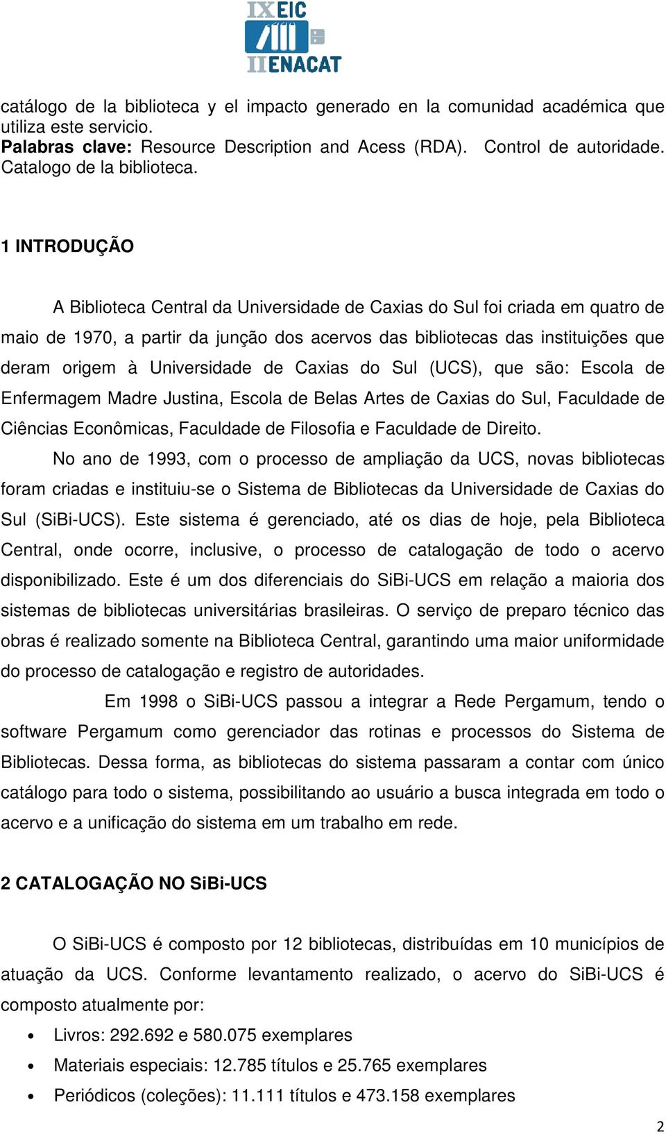 1 INTRODUÇÃO A Biblioteca Central da Universidade de Caxias do Sul foi criada em quatro de maio de 1970, a partir da junção dos acervos das bibliotecas das instituições que deram origem à