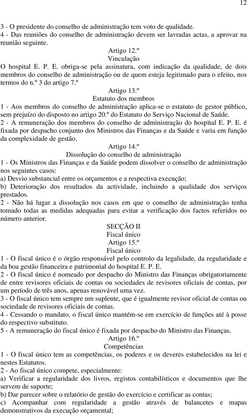 º 3 do artigo 7.º Artigo 13.º Estatuto dos membros 1 - Aos membros do conselho de administração aplica-se o estatuto de gestor público, sem prejuízo do disposto no artigo 20.