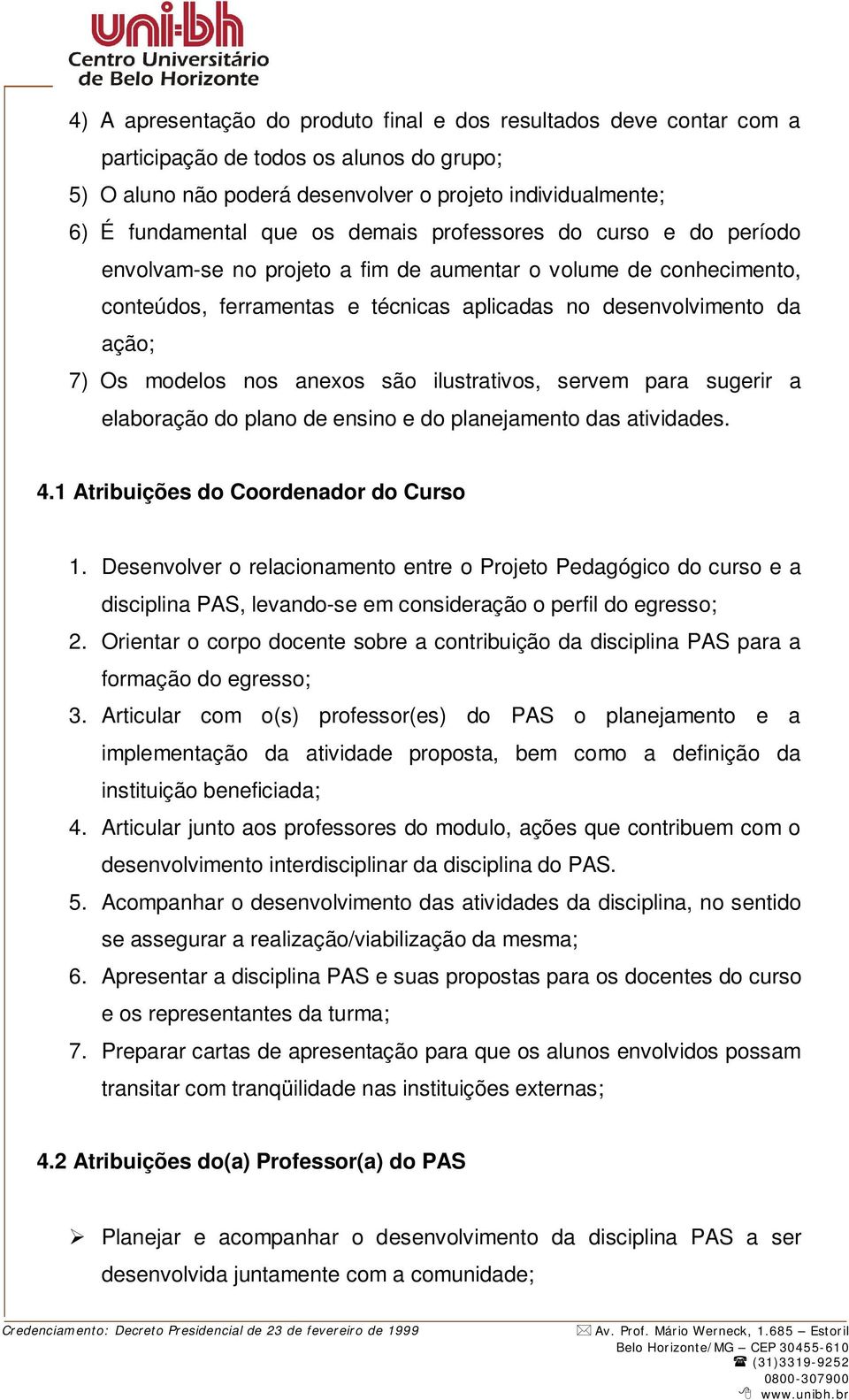 anexos são ilustrativos, servem para sugerir a elaboração do plano de ensino e do planejamento das atividades. 4.1 Atribuições do Coordenador do Curso 1.