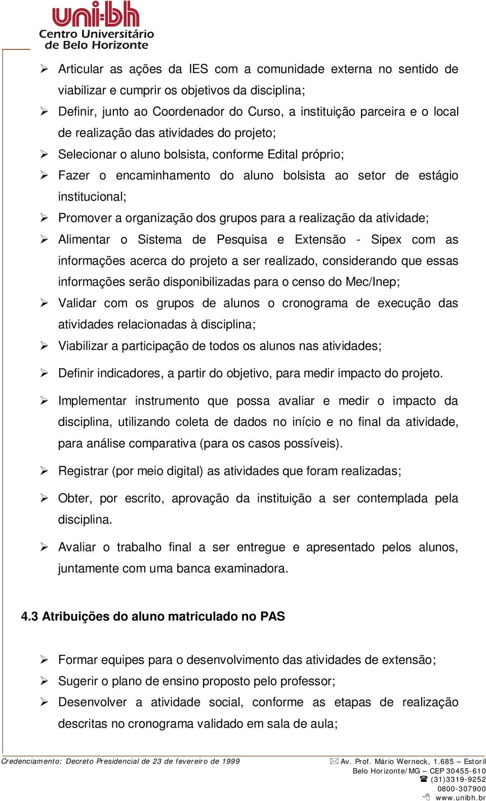 grupos para a realização da atividade; Alimentar o Sistema de Pesquisa e Extensão - Sipex com as informações acerca do projeto a ser realizado, considerando que essas informações serão