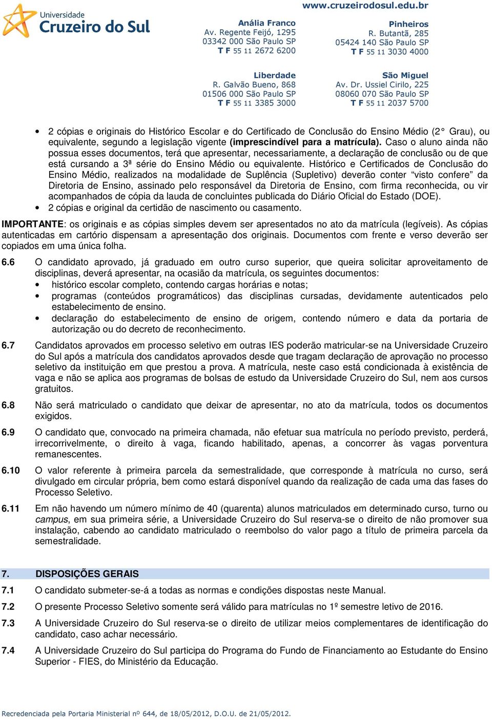 Histórico e Certificados de Conclusão do Ensino Médio, realizados na modalidade de Suplência (Supletivo) deverão conter visto confere da Diretoria de Ensino, assinado pelo responsável da Diretoria de