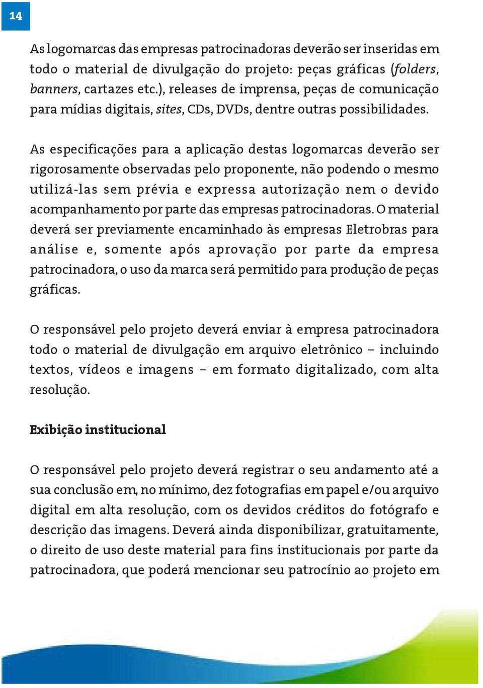 As especificações para a aplicação destas logomarcas deverão ser rigorosamente observadas pelo proponente, não podendo o mesmo utilizá-las sem prévia e expressa autorização nem o devido