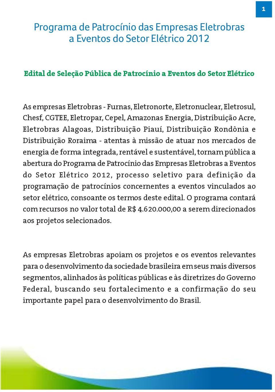 de atuar nos mercados de energia de forma integrada, rentável e sustentável, tornam pública a abertura do Programa de Patrocínio das Empresas Eletrobras a Eventos do Setor Elétrico 2012, processo