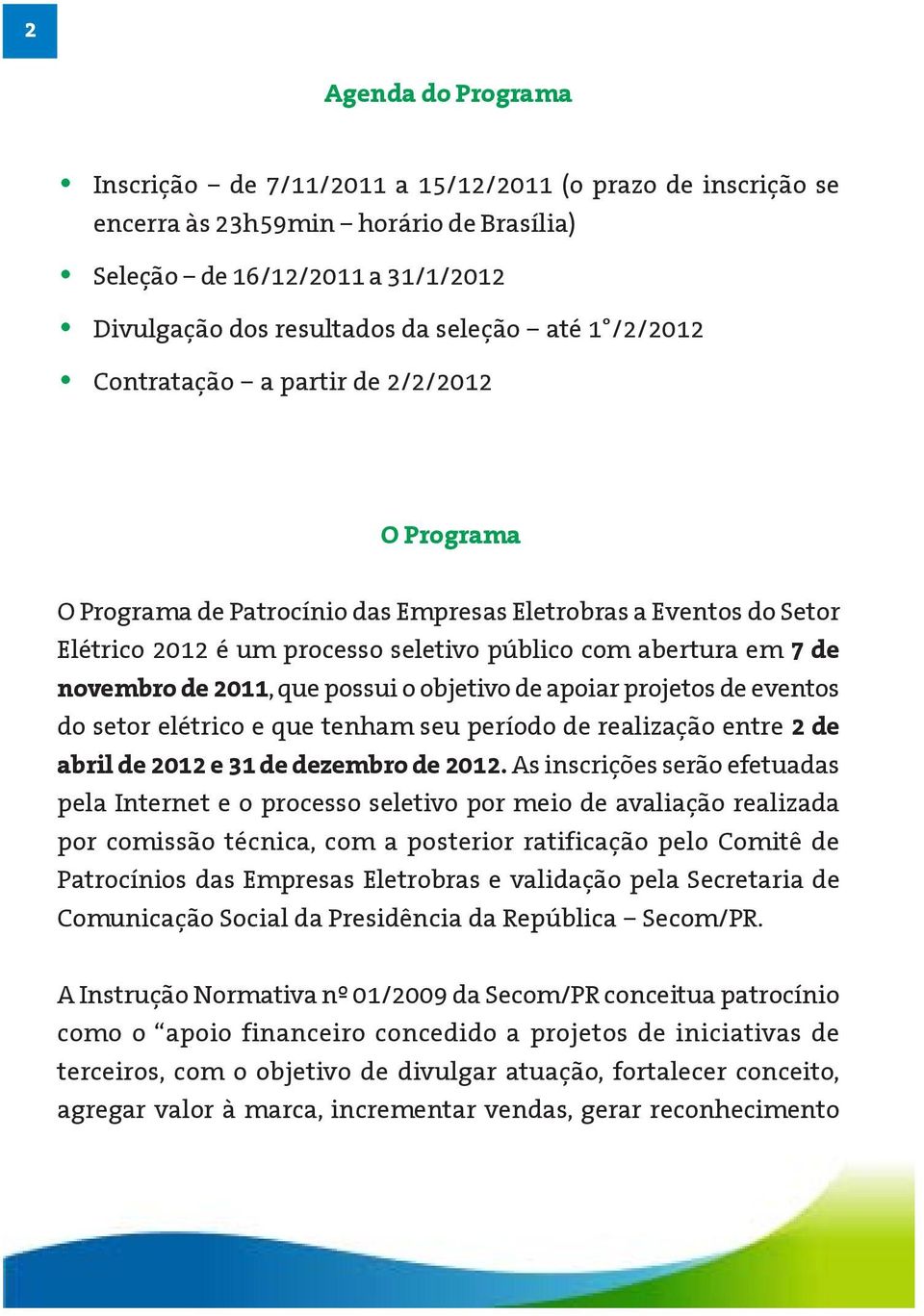 2011, que possui o objetivo de apoiar projetos de eventos do setor elétrico e que tenham seu período de realização entre 2 de abril de 2012 e 31 de dezembro de 2012.