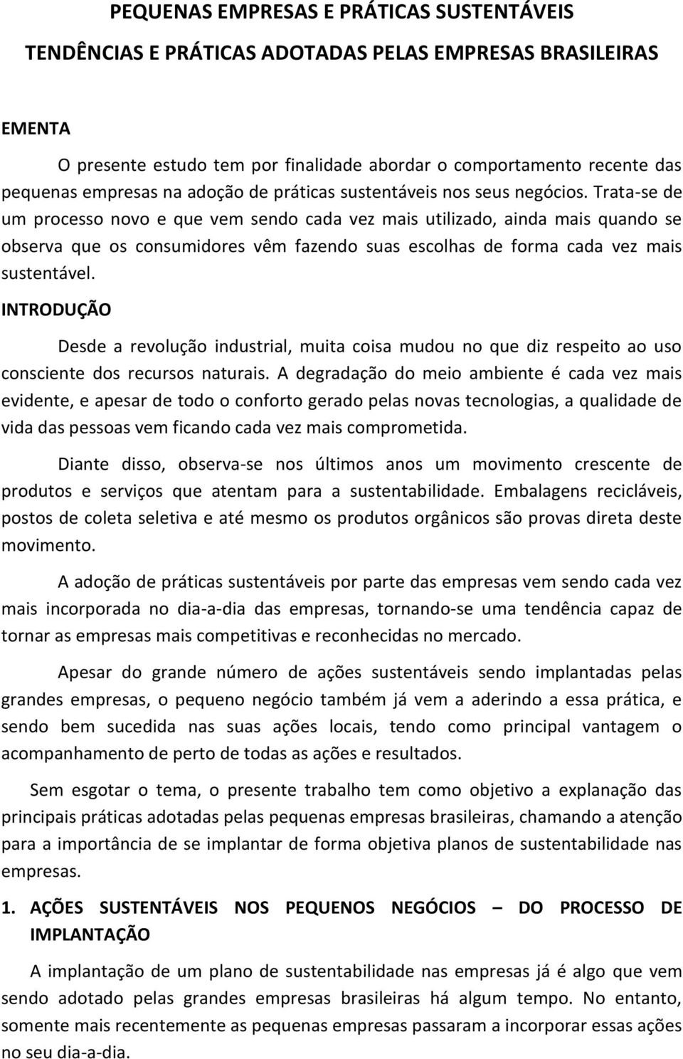 Trata-se de um processo novo e que vem sendo cada vez mais utilizado, ainda mais quando se observa que os consumidores vêm fazendo suas escolhas de forma cada vez mais sustentável.