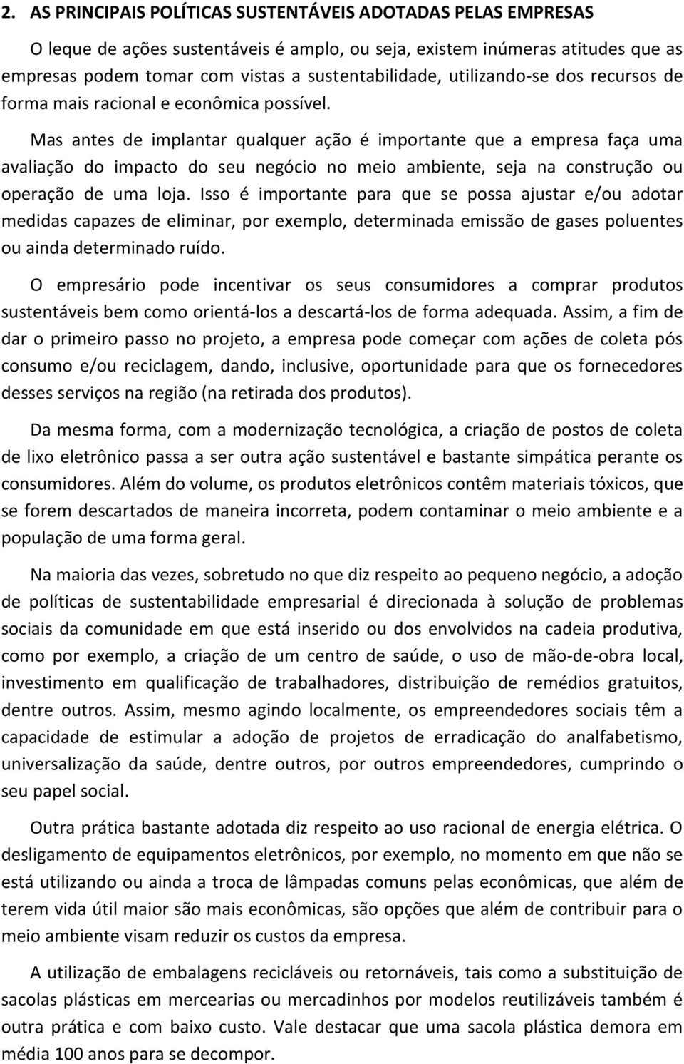 Mas antes de implantar qualquer ação é importante que a empresa faça uma avaliação do impacto do seu negócio no meio ambiente, seja na construção ou operação de uma loja.