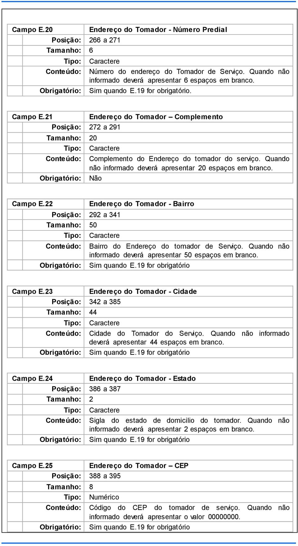 Quando não informado deverá apresentar 20 espaços em branco. Não Campo E.22 Posição: 292 a 341 Tamanho: 50 Endereço do Tomador - Bairro Bairro do Endereço do tomador de Serviço.