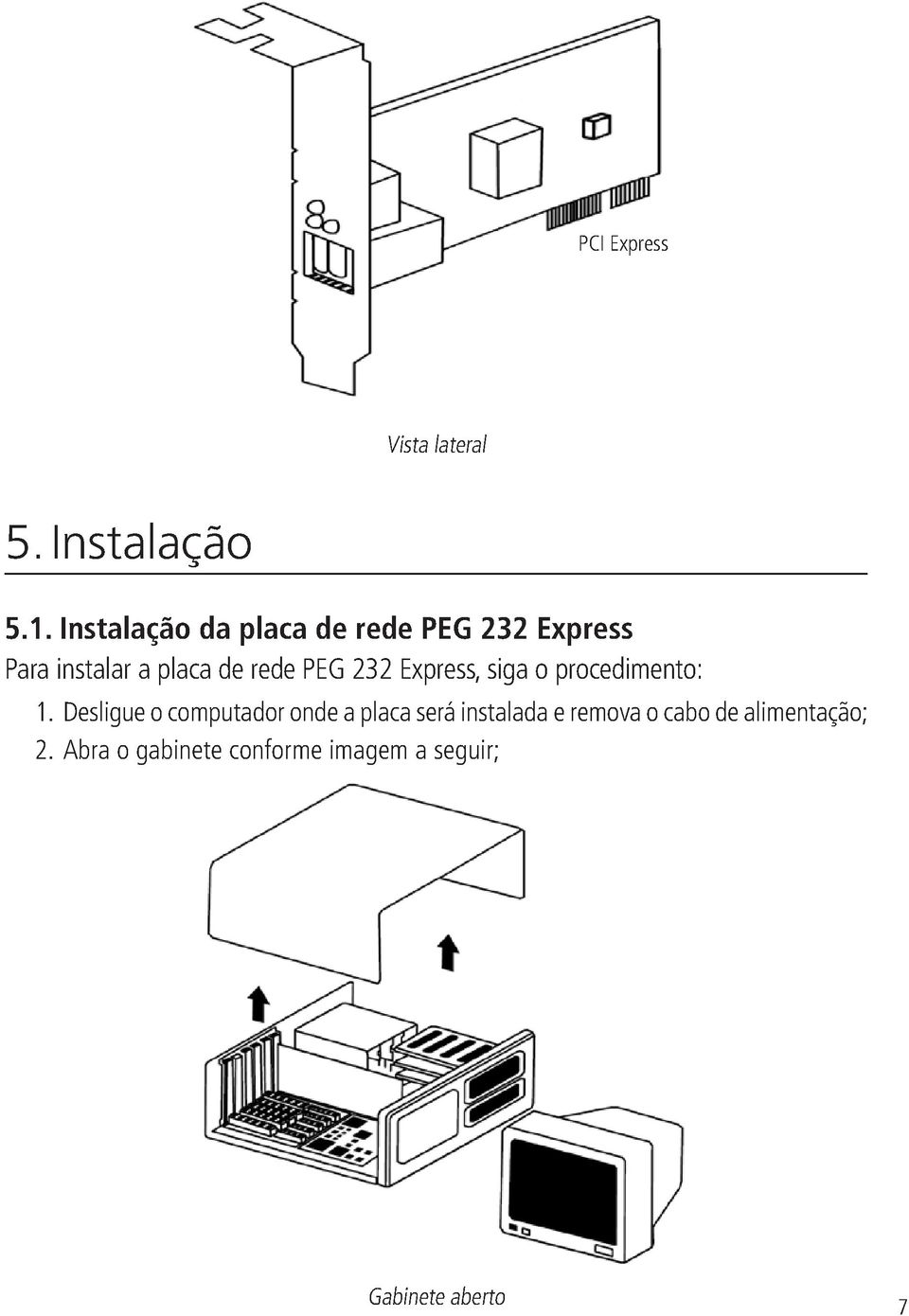 PEG 232 Express, siga o procedimento: 1.