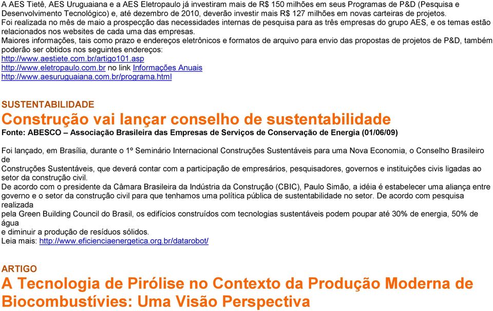 Foi realizada no mês de maio a prospecção das necessidades internas de pesquisa para as três empresas do grupo AES, e os temas estão relacionados nos websites de cada uma das empresas.