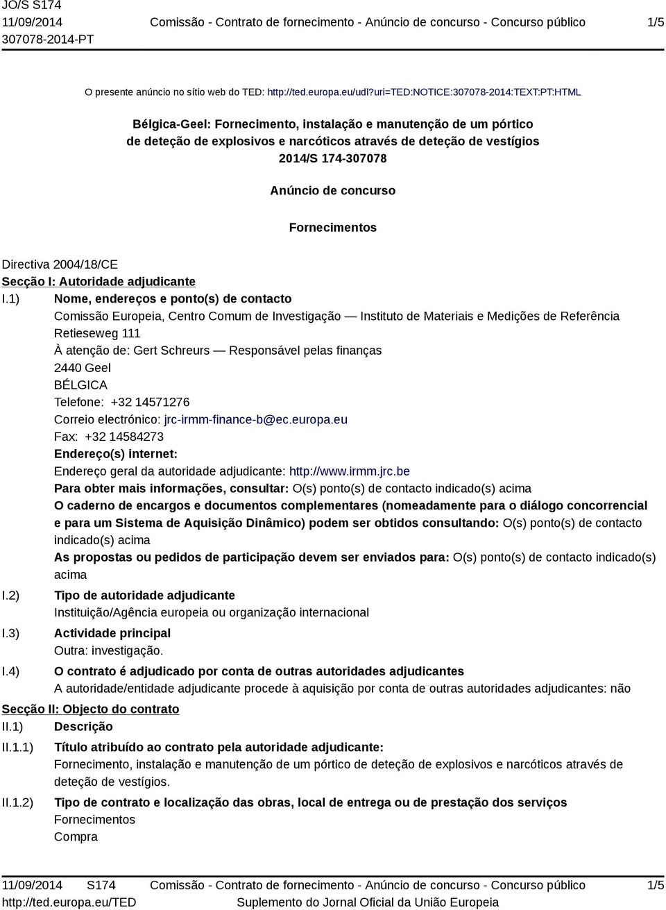 Anúncio de concurso Fornecimentos Directiva 2004/18/CE Secção I: Autoridade adjudicante I.