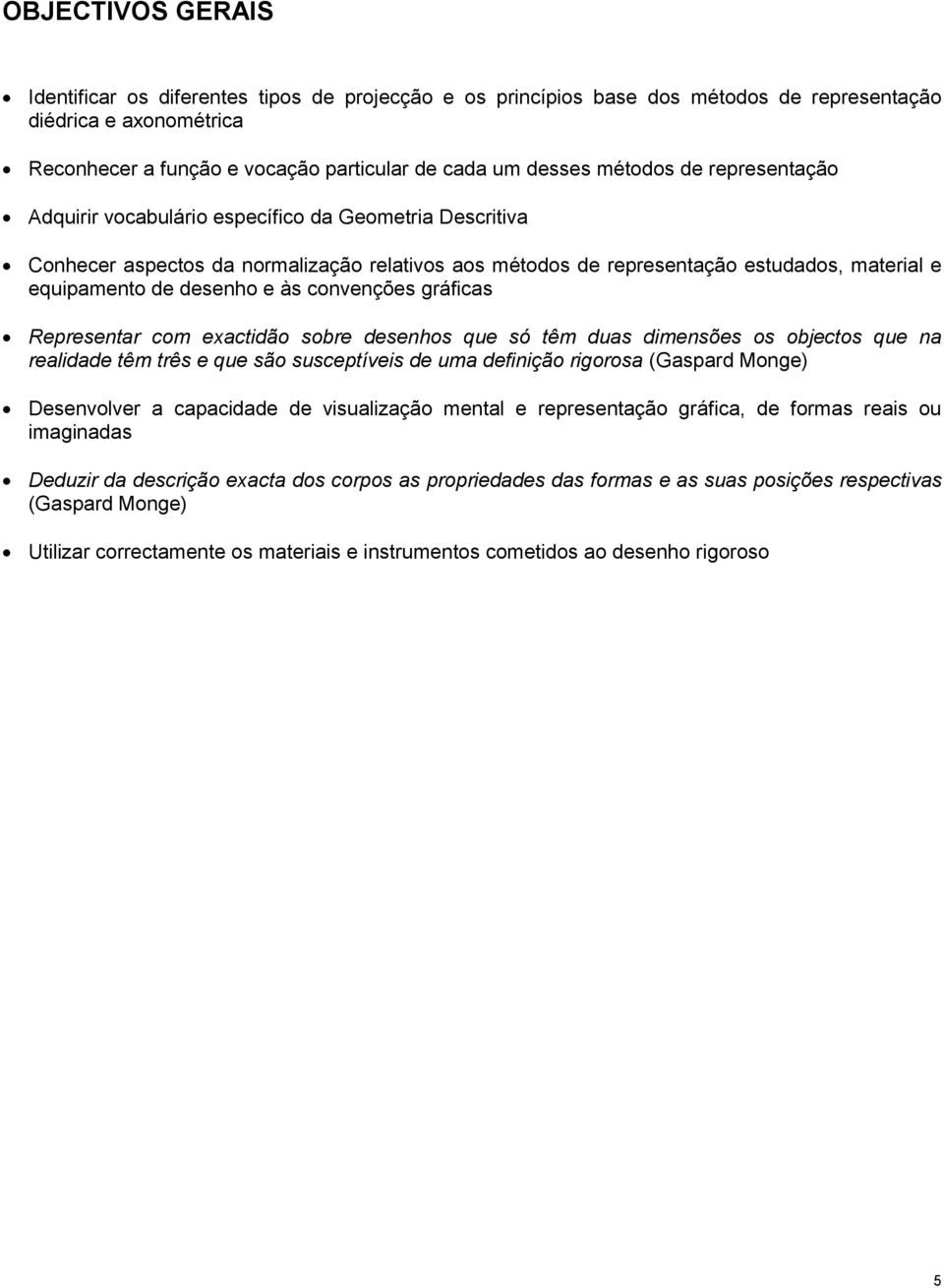 e às convenções gráficas Representar com exactidão sobre desenhos que só têm duas dimensões os objectos que na realidade têm três e que são susceptíveis de uma definição rigorosa (Gaspard Monge)