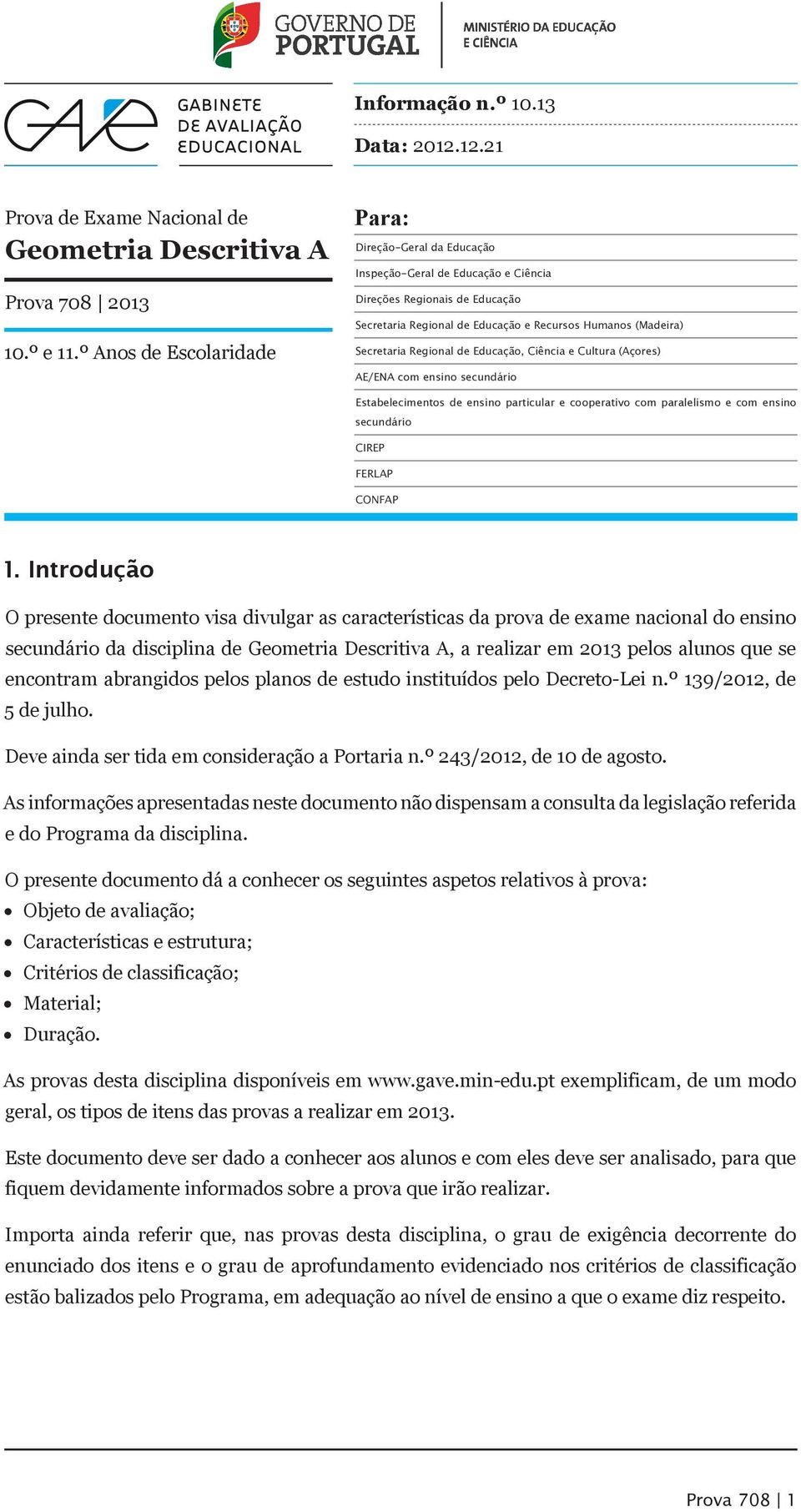 Regional de Educação, Ciência e Cultura (Açores) AE/ENA com ensino secundário Estabelecimentos de ensino particular e cooperativo com paralelismo e com ensino secundário CIREP FERLAP CONFAP 1.